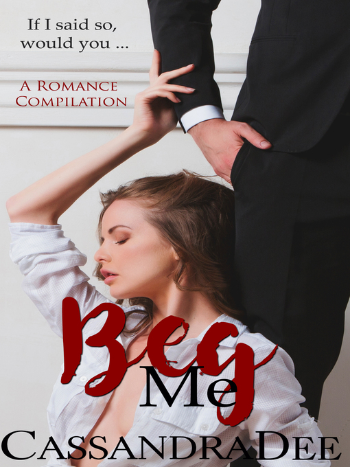 Title details for Beg Me by Cassandra Dee - Available